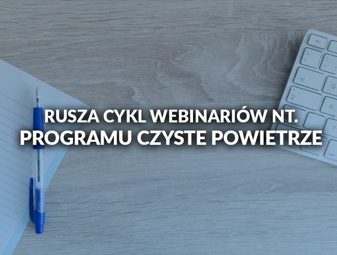 Rusza kolejny cykl webinariów nt. Czystego Powietrza